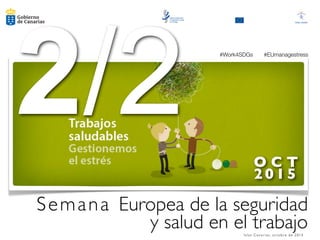 Semana Europea de la seguridad
y salud en el trabajoIslas Canarias, octubre de 2015
O C T
2015
2/2 #Work4SDGs   #EUmanagestress
 