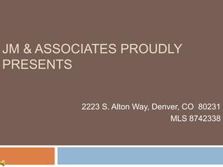JM & ASSOCIATES PROUDLY
PRESENTS
2223 S. Alton Way, Denver, CO 80231
MLS 8742338
 