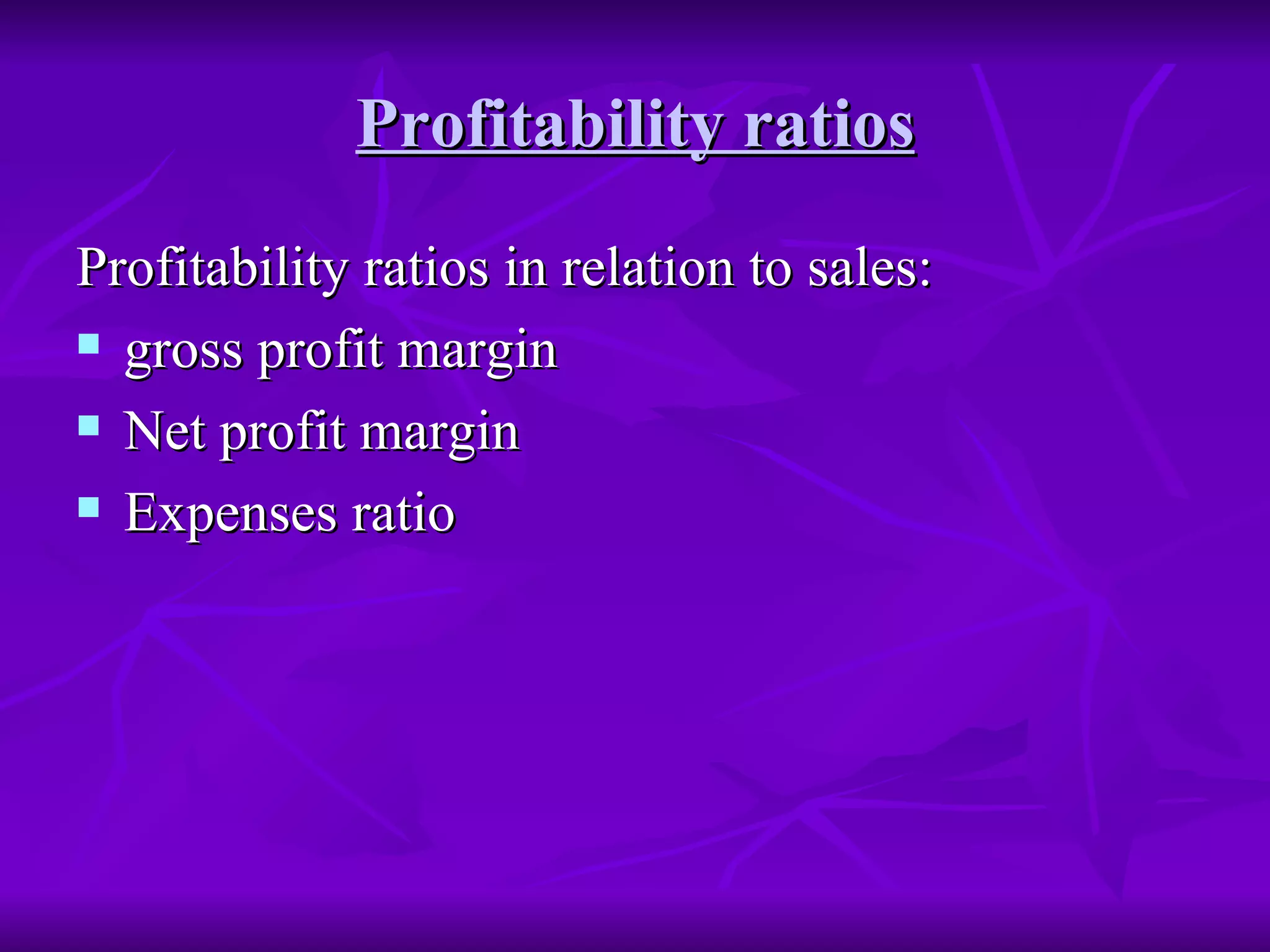 Profitability ratios Profitability ratios in relation to sales: gross profit margin Net profit margin Expenses ratio 