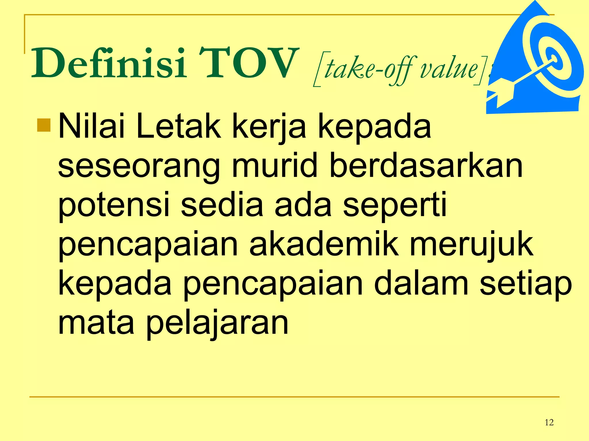 Definisi TOV  [ take-off value]: Nilai Letak kerja kepada seseorang murid berdasarkan potensi sedia ada seperti pencapaian akademik merujuk kepada pencapaian dalam setiap mata pelajaran  