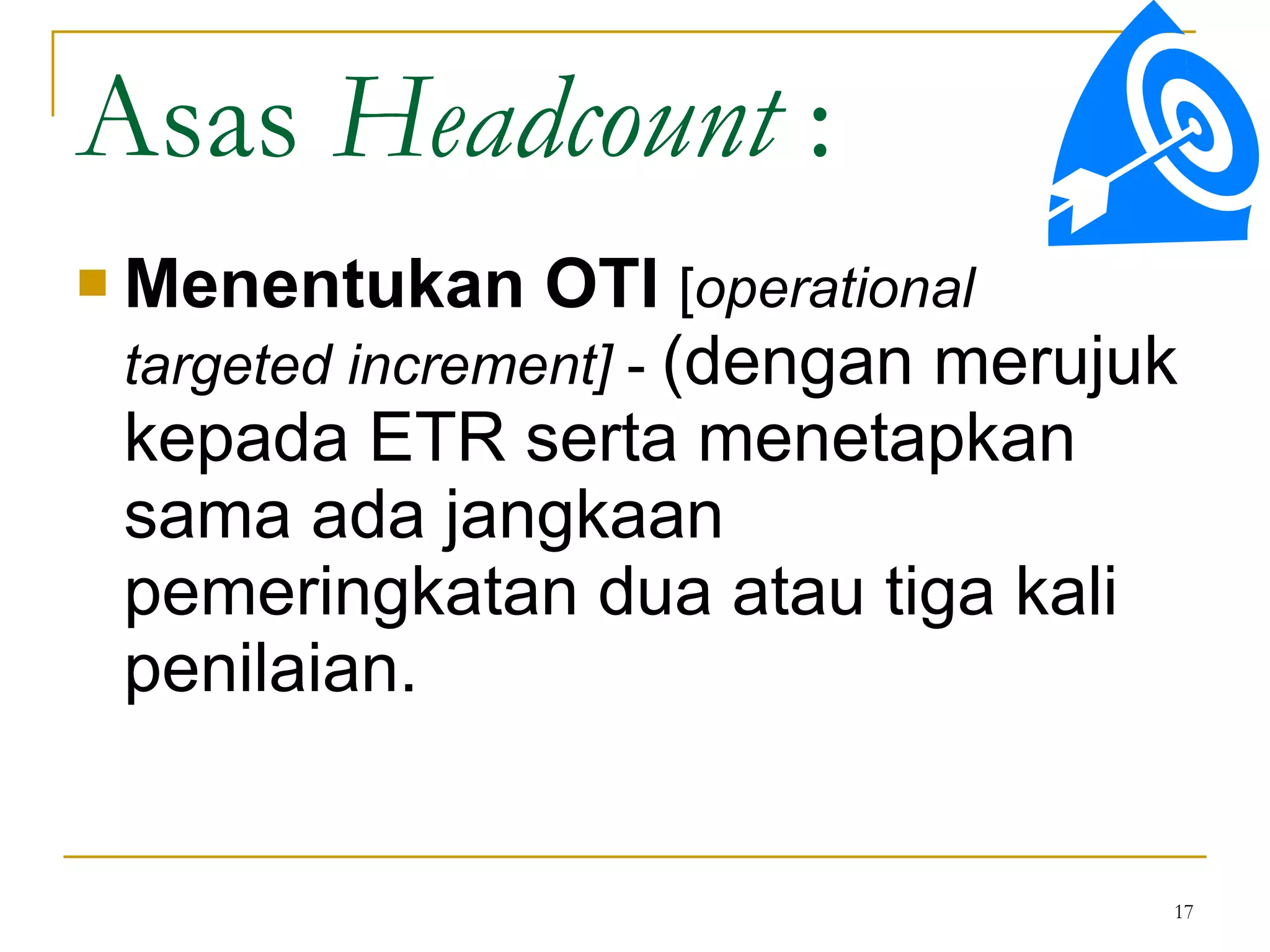 Menentukan OTI   [ operational targeted increment]  -  (dengan merujuk kepada ETR serta menetapkan sama ada jangkaan pemeringkatan dua atau tiga kali penilaian.  Asas  Headcount  : 