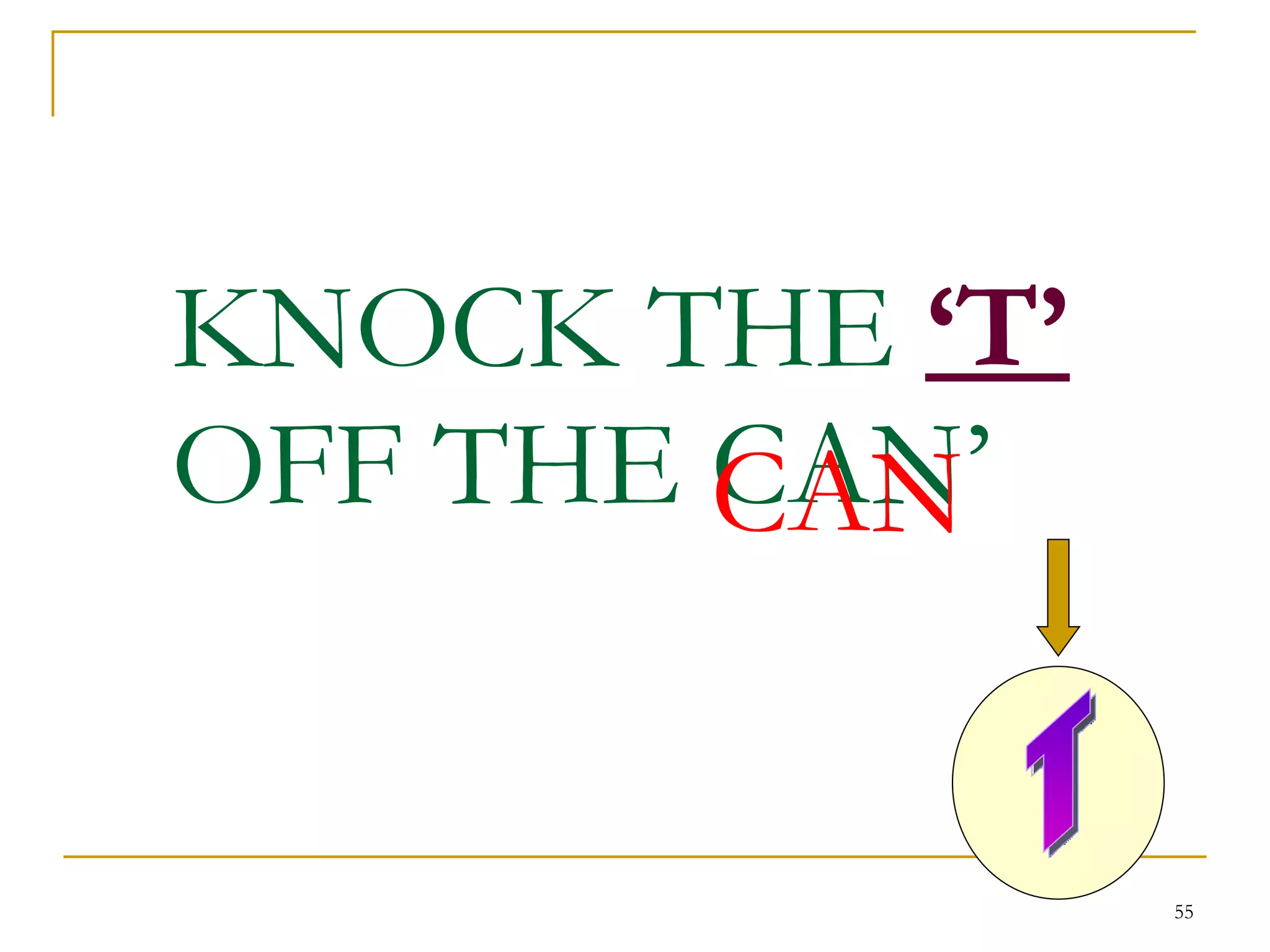 KNOCK THE  ‘T’  OFF THE CAN’ CAN T 
