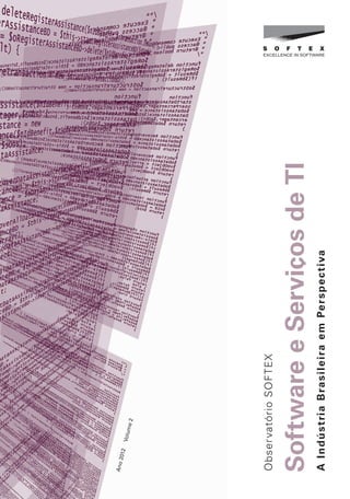 Software e Servicos de TI 2012.indb 1
                                        Ano
                                              2012
                                                     Volu
                                                          m   e2




                                        Obser vatório SOFTEX



                                        A In dúst ri a B ras i leira em Per s p e c t i va




22/05/2012 16:36:39
 