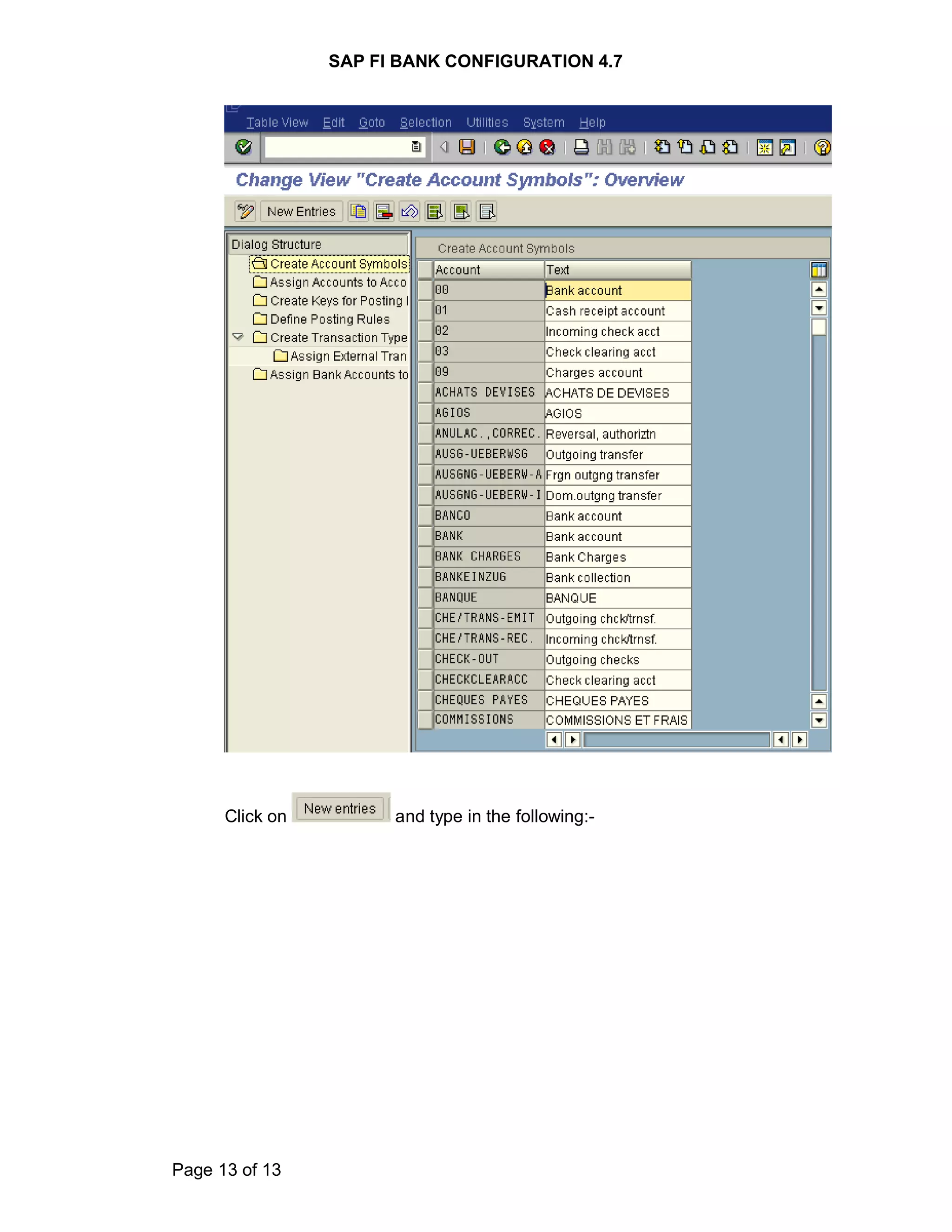 SAP FI BANK CONFIGURATION 4.7
Page 13 of 13
Click on and type in the following:-
 