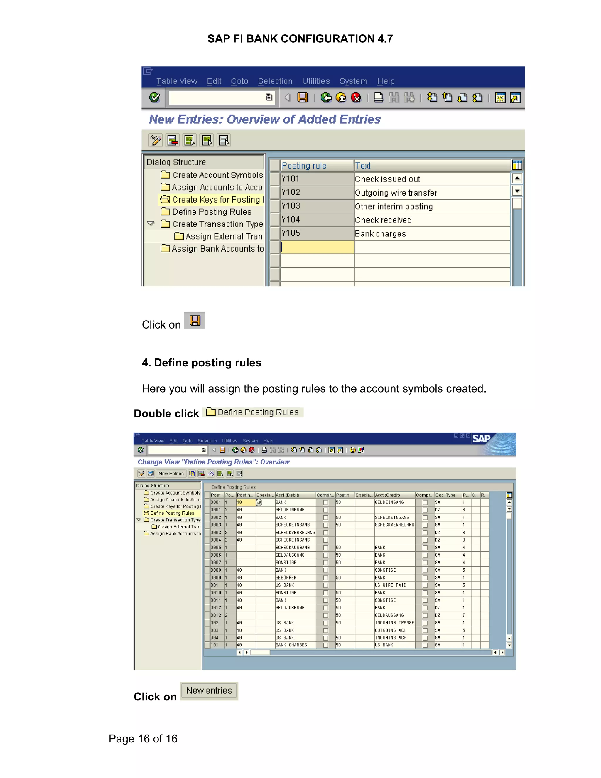 SAP FI BANK CONFIGURATION 4.7
Page 16 of 16
Click on
4. Define posting rules
Here you will assign the posting rules to the account symbols created.
Double click
Click on
 