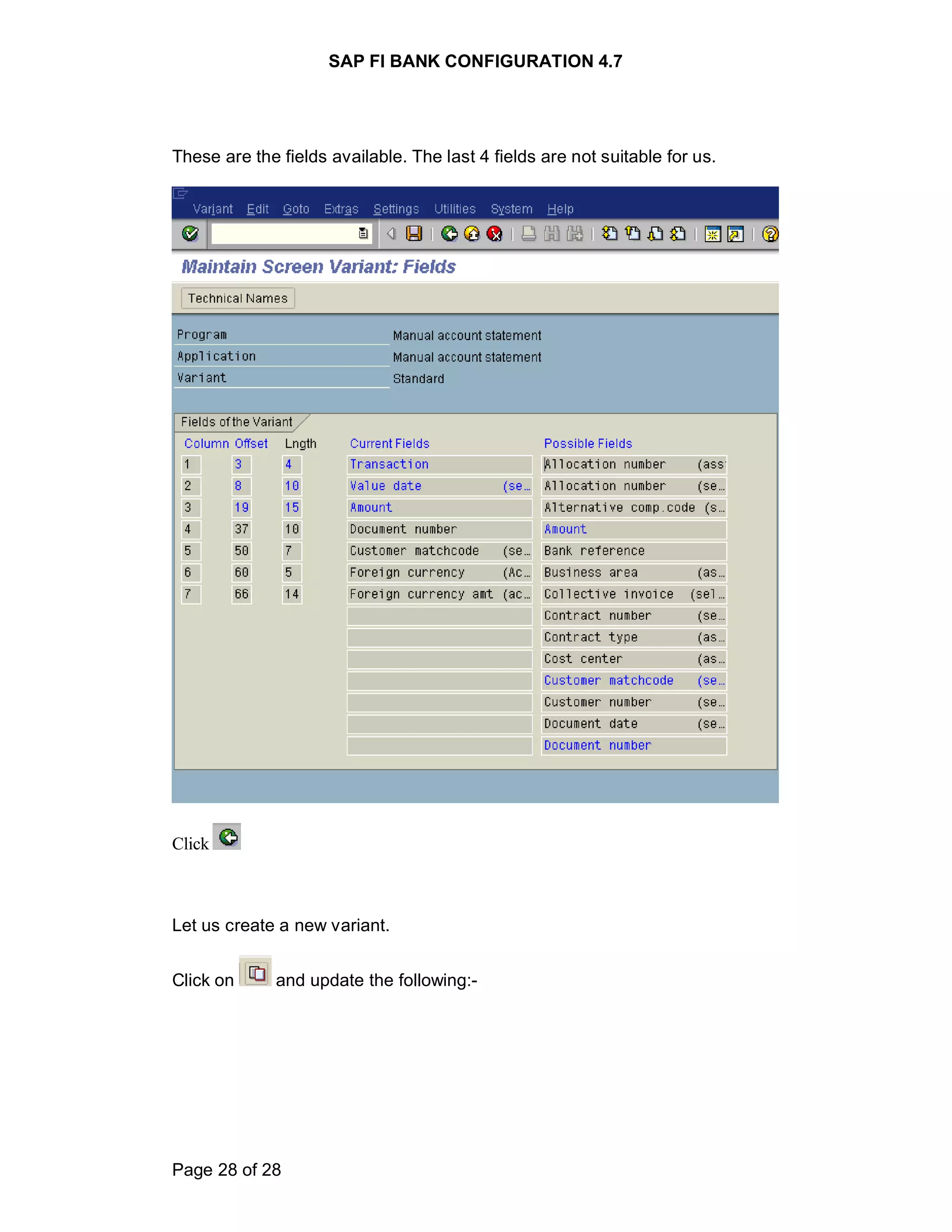SAP FI BANK CONFIGURATION 4.7
Page 28 of 28
These are the fields available. The last 4 fields are not suitable for us.
Click
Let us create a new variant.
Click on and update the following:-
 