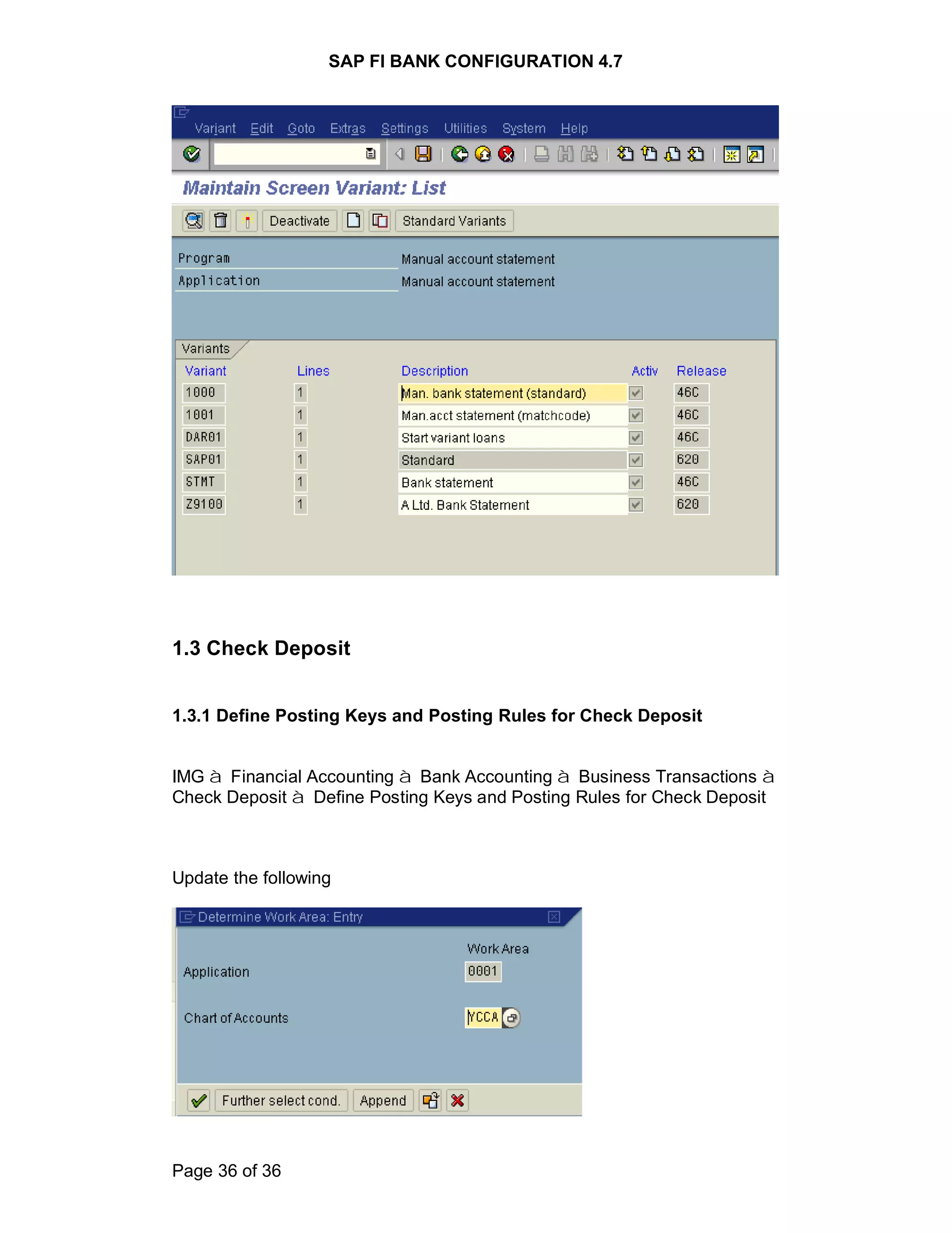 SAP FI BANK CONFIGURATION 4.7
Page 36 of 36
1.3 Check Deposit
1.3.1 Define Posting Keys and Posting Rules for Check Deposit
IMG à Financial Accounting à Bank Accounting à Business Transactions à
Check Deposit à Define Posting Keys and Posting Rules for Check Deposit
Update the following
 