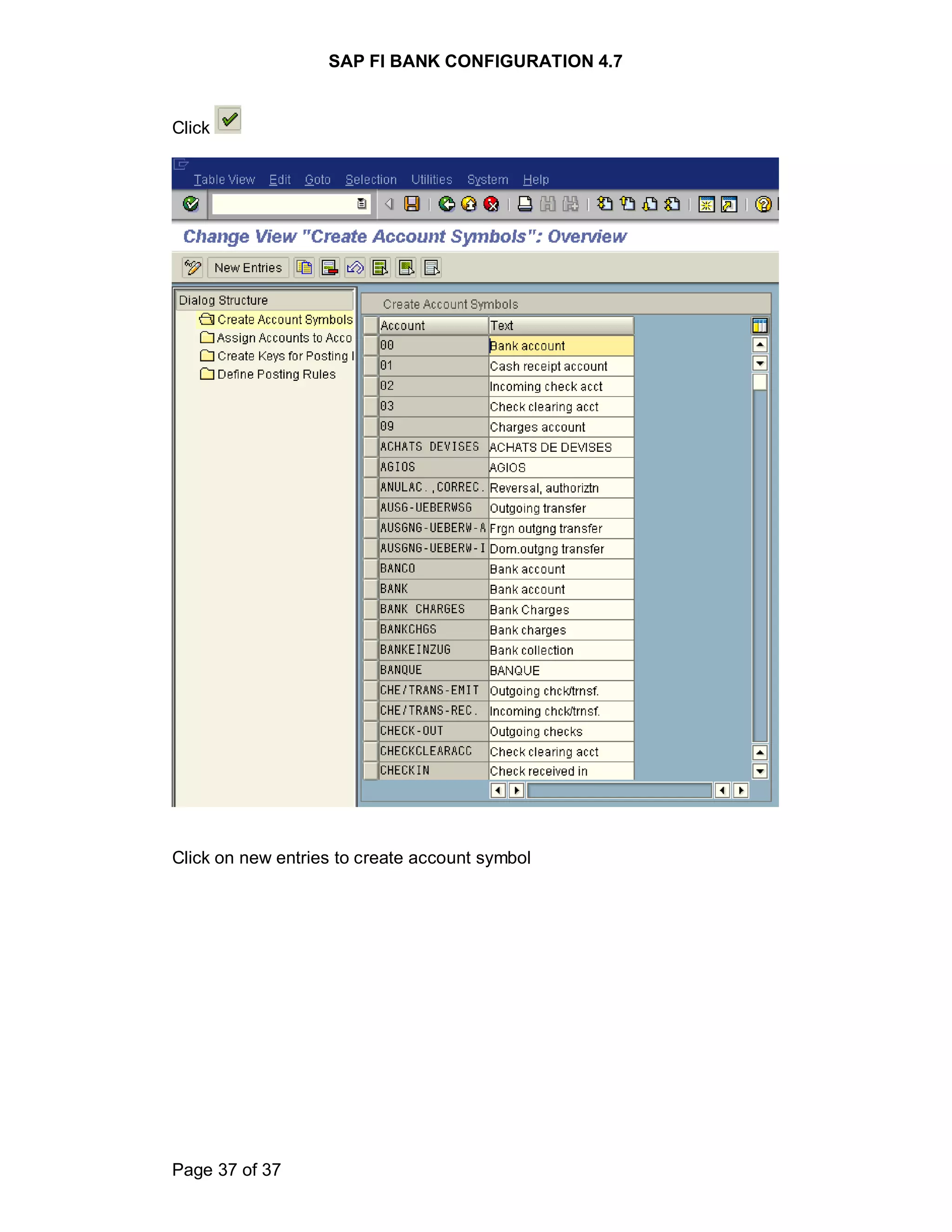 SAP FI BANK CONFIGURATION 4.7
Page 37 of 37
Click
Click on new entries to create account symbol
 