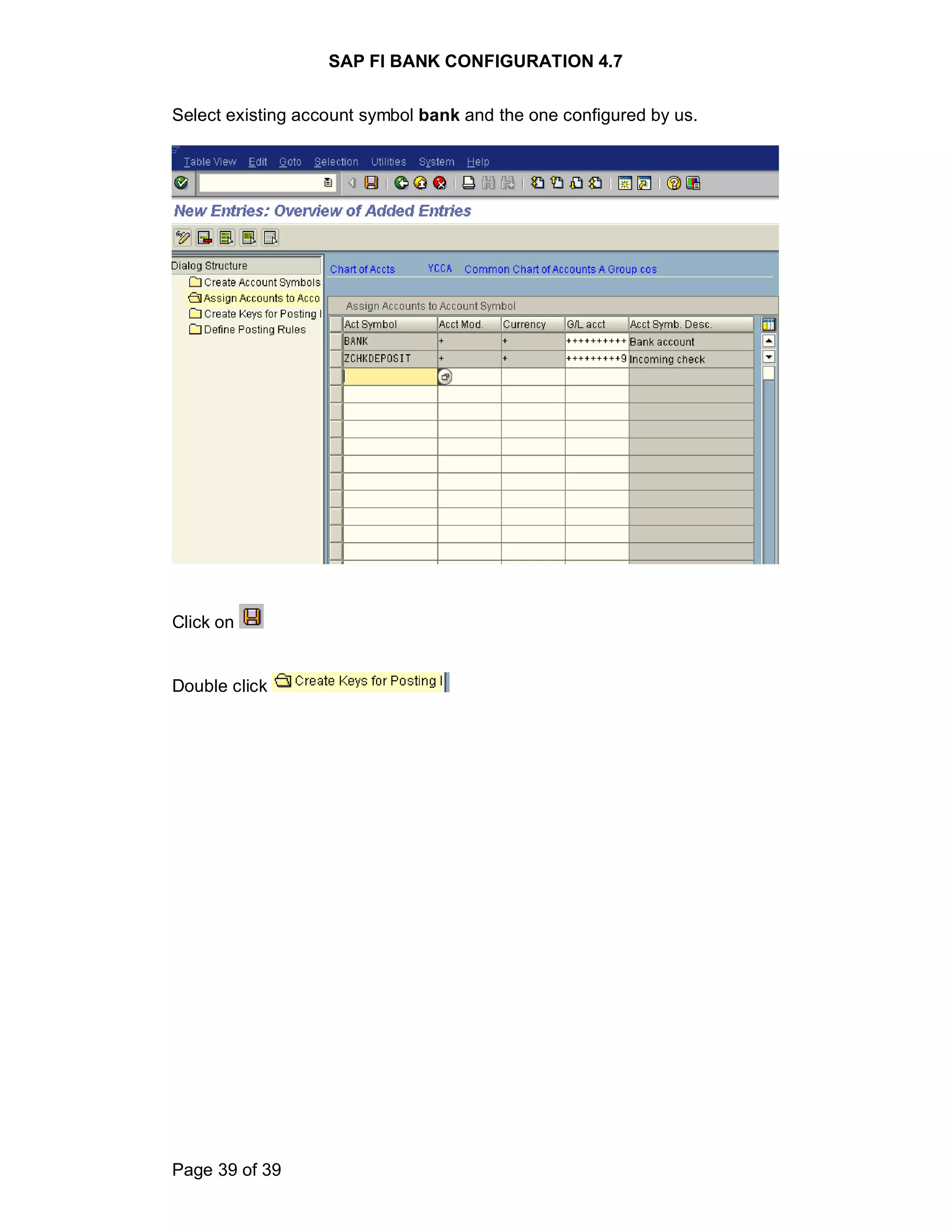SAP FI BANK CONFIGURATION 4.7
Page 39 of 39
Select existing account symbol bank and the one configured by us.
Click on
Double click
 