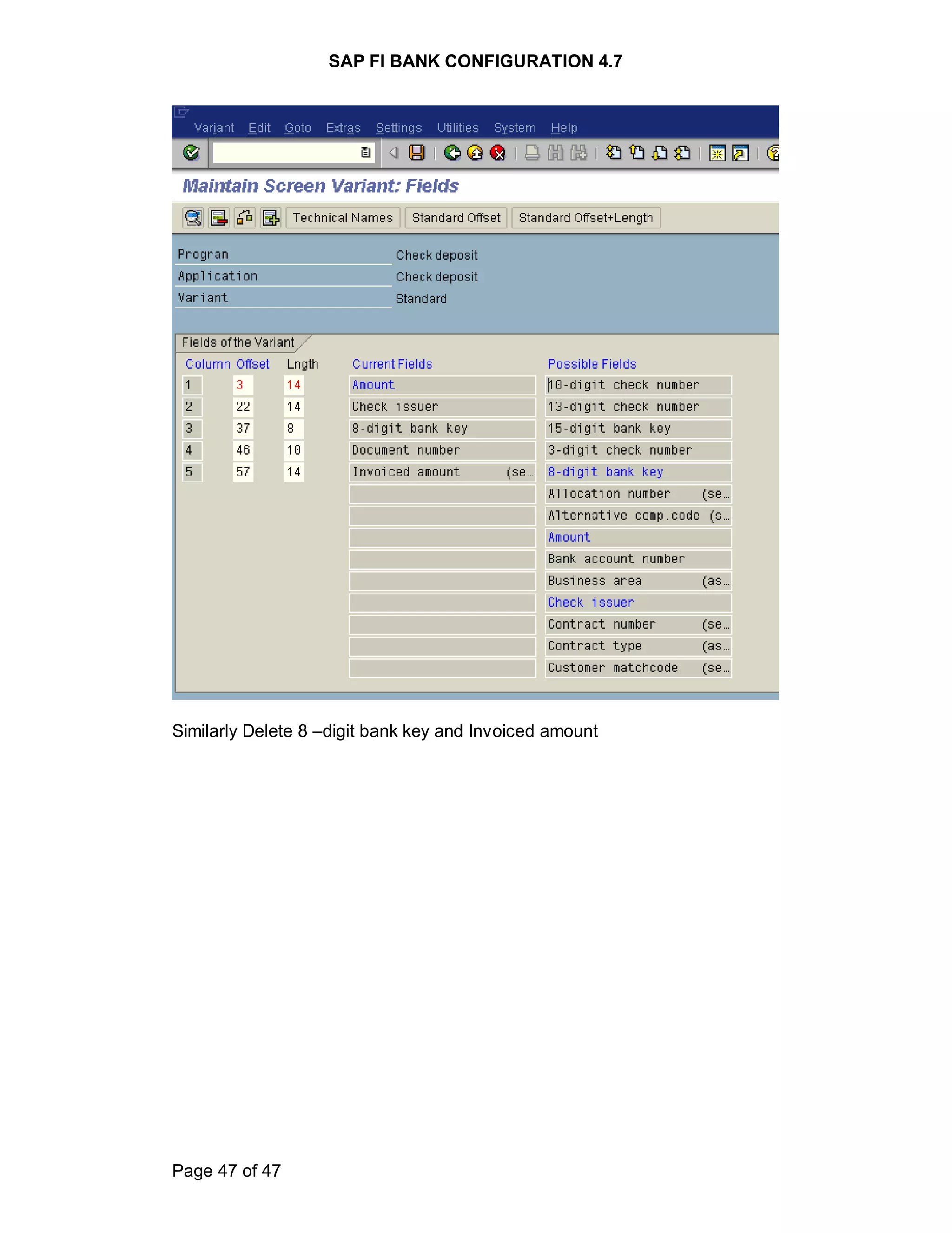 SAP FI BANK CONFIGURATION 4.7
Page 47 of 47
Similarly Delete 8 –digit bank key and Invoiced amount
 