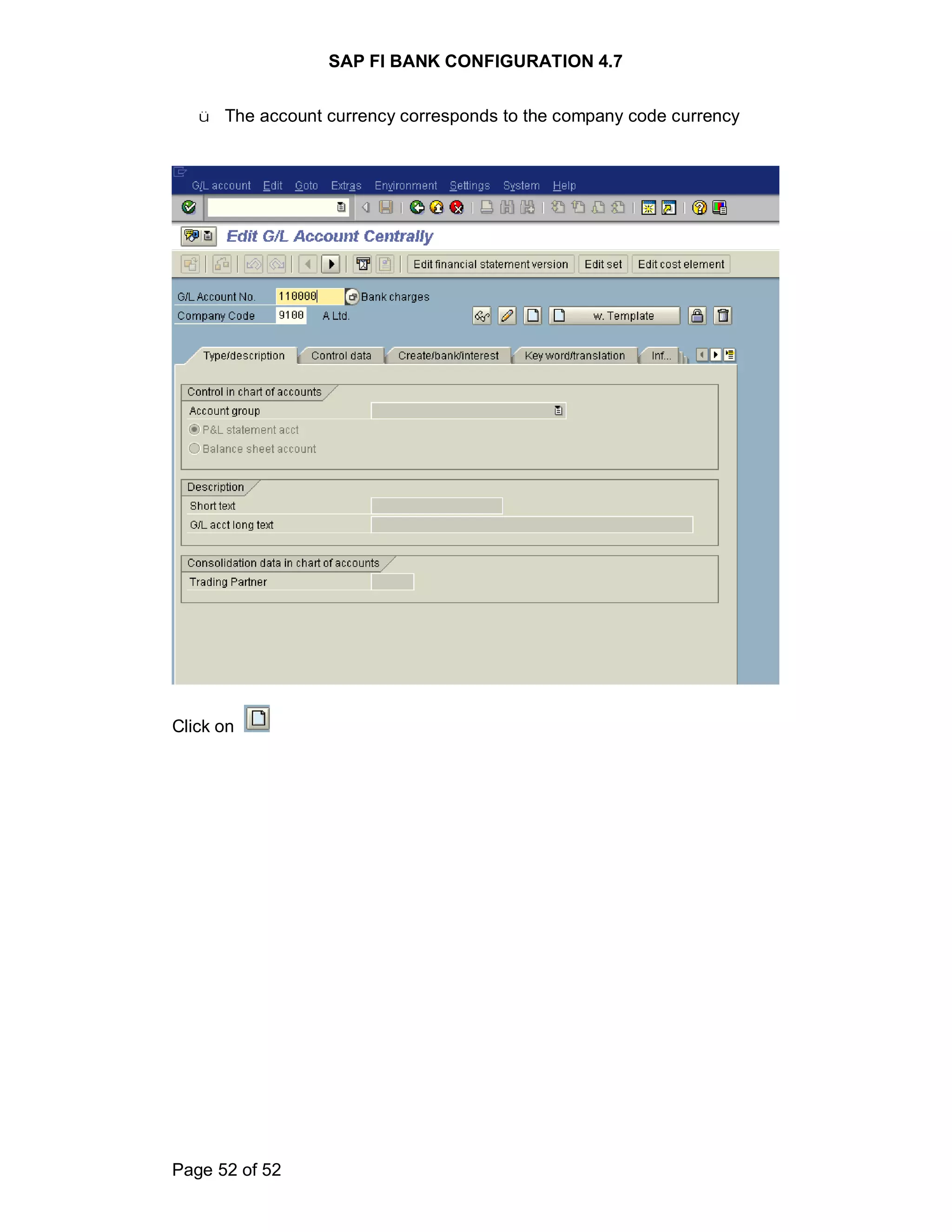 SAP FI BANK CONFIGURATION 4.7
Page 52 of 52
ü The account currency corresponds to the company code currency
Click on
 