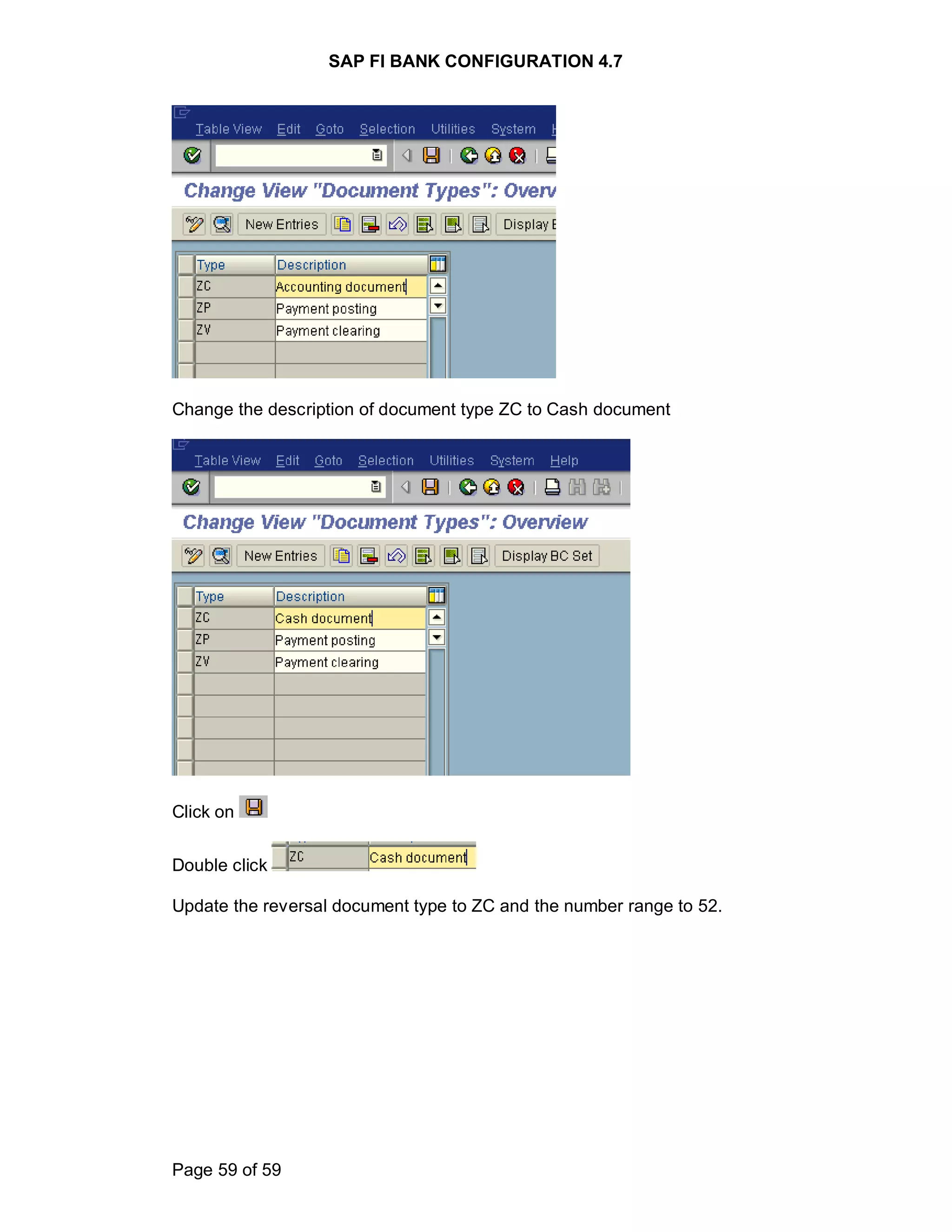 SAP FI BANK CONFIGURATION 4.7
Page 59 of 59
Change the description of document type ZC to Cash document
Click on
Double click
Update the reversal document type to ZC and the number range to 52.
 