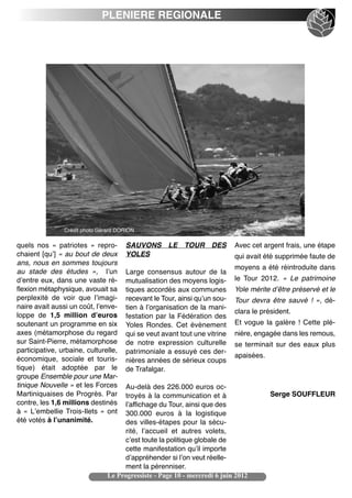 PLENIERE REGIONALE




                Crédit photo Gérard DORION

quels nos «  patriotes  » repro-        SAUVONS LE TOUR DES                  Avec cet argent frais, une étape
chaient [quʼ] « au bout de deux         YOLES                                qui avait été supprimée faute de
ans, nous en sommes toujours
                                                                             moyens a été réintroduite dans
au stade des études  », lʼun            Large consensus autour de la
dʼentre eux, dans une vaste ré-         mutualisation des moyens logis-      le Tour 2012. «  Le patrimoine
flexion métaphysique, avouait sa        tiques accordés aux communes         Yole mérite dʼêtre préservé et le
perplexité de voir que lʼimagi-         recevant le Tour, ainsi quʼun sou-   Tour devra être sauvé  !  », dé-
naire avait aussi un coût, lʼenve-      tien à lʼorganisation de la mani-
                                                                             clara le président.
loppe de 1,5 million dʼeuros            festation par la Fédération des
soutenant un programme en six           Yoles Rondes. Cet évènement          Et vogue la galère  ! Cette plé-
axes (métamorphose du regard            qui se veut avant tout une vitrine   nière, engagée dans les remous,
sur Saint-Pierre, métamorphose          de notre expression culturelle       se terminait sur des eaux plus
participative, urbaine, culturelle,     patrimoniale a essuyé ces der-
économique, sociale et touris-                                               apaisées.
                                        nières années de sérieux coups
tique) était adoptée par le             de Trafalgar.
groupe Ensemble pour une Mar-
tinique Nouvelle » et les Forces       Au-delà des 226.000 euros oc-
Martiniquaises de Progrès. Par         troyés à la communication et à                    Serge SOUFFLEUR
contre, les 1,6 millions destinés      lʼaffichage du Tour, ainsi que des
à «  Lʼembellie Trois-Ilets  » ont     300.000 euros à la logistique
été votés à lʼunanimité.               des villes-étapes pour la sécu-
                                       rité, lʼaccueil et autres volets,
                                       cʼest toute la politique globale de
                                       cette manifestation quʼil importe
                                       dʼappréhender si lʼon veut réelle-
                                       ment la pérenniser.
                                 Le Progressiste - Page 10 - mercredi 6 juin 2012
 