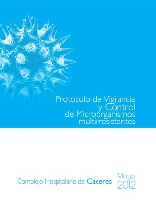 Protocolo de Vigilancia
de Microorganismos
multirresistentes
y Control
Complejo Hospitalario de Cáceres
Mayo
2012
 