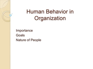 Human Behavior in Organization Importance Goals Nature of People 