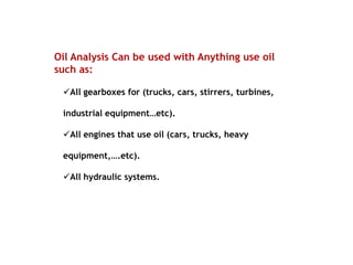 All gearboxes for (trucks, cars, stirrers, turbines,
industrial equipment…etc).
All engines that use oil (cars, trucks, ...