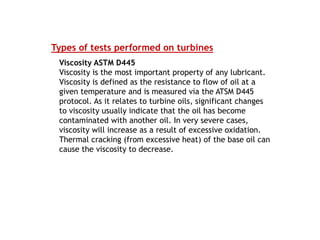 Types of tests performed on turbines
Viscosity ASTM D445
Viscosity is the most important property of any lubricant.
Viscos...