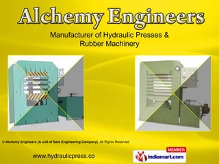 Manufacturer of Hydraulic Presses &
                                     Rubber Machinery




© Alchemy Engineers (A unit of Sant Engineering Company), All Rights Reserved



                  www.hydraulicpress.co
 