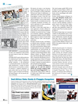 Overseas

                                         nel giugno              Gli descrivo chi siamo e cosa facciamo,               Tali veicoli saranno spediti CKD (al ﬁne
                                         del 2007 a              gli parlo del Gruppo Piaggio, ma vedo che             di ridurre le Custom Duties) a RAVI, che
                                          Foshan, in             non c’è ne bisogno, ci conosce molto bene!            procederà, sotto la supervisione dei nostri
                                           ZPFM.                 Gli faccio poi visitare lo stabilimento, e ci         tecnici, al loro assemblaggio nello stabili-
                                           Ci parla              soffermiamo sulla nostra gamma prodotti.              mento di Lahore.
                                            di RAVI              Coinvolgiamo i tecnici e vedo che il suo              Il primo veicolo lanciato in Pakistan è la
                                            Group,               responsabile tecnico, che è venuto con lui,           nostra moto BYQ125cc EuroII, che è
                                             una del-            entra nei dettagli e cerca di capire meglio.          chiamata ‘Storm’ sul mercato locale.
                                             le realtà           Il primo incontro si conclude con una cena            Tale veicolo rappresenta un’assoluta no-
                                              indu-              al ristorante musulmano di Foshan, così               vità per il mercato pakistano, essendo il
                                              striali            anch’io sperimento la cucina musulmana                primo veicolo a due ruote Euro2. Inoltre,
                                     più importanti              preparata da cuochi cinesi!                           “’Storm 125cc’ si distingue dalla totalità
                              di Lahore (città storica           Da subito ci siamo intesi molto bene, ci              delle altre moto attualmente vendute che
                              nel nord del Pakistan,             siamo apprezzati a vicenda e abbiamo in-              montano motori 70cc di vecchia concezio-
                              al conﬁne con l’India),            sieme cercato, con la massima trasparenza,            ne (Slide 6).
                              del mercato delle due              di deﬁnire un accordo che fosse a vantag-             Mr. Haroon Arshad, dopo aver conosciuto
                              ruote in Pakistan, che             gio di entrambi, cogliendo e sfruttando le            e trattato con altri produttori cinesi, è venu-
                              nel 2007-2008 ha su-               caratteristiche distintive di RAVI e ZPFM.            to da noi e con noi ha deciso di cominciare
                              perato il milione di               Questo approccio, insieme al nostro brand             questa collaborazione, riguardo alla quale
                              veicoli e che si pre-              Piaggio, ci ha reso - direi - unici nel pano-         siamo tutti e due al momento soddisfat-
                              vede crescerà ancora               rama cinese.                                          ti ed ottimisti. Chi può escludere che non
                              del 20% entro il 2010              Da allora è passato un anno, e nel frattem-           si possa in futuro allargare il discorso con
                              (
                              (Slide 5 della sua pas-
                                     5),                         po abbiamo prima individuato i prodotti               RAVI e fare qualcosa anche sulle 3 ruote
                              sione per le due ruote             più adatti al mercato pakistano e coerenti            in Pakistan?”.
                              e della sua recente ini-           con il loro posizionamento; abbiamo quin-
                              ziativa imprenditoriale            di implementato le necessarie modiﬁche e              Nelle foto di queste pagine: la cerimonia a
                              all’interno del Gruppo             customizzazioni sui veicoli prescelti; ab-            Lahore dello scorso giugno, quando è sta-
         nella produzione e commercializzazione                  biamo poi discusso di branding e ci siamo             to ufﬁcializzato l’accordo Piaggio-Ravi;
         di moto, con l’ambizione di dare del ﬁlo                accordati sul brand Piaggio-RAVI; inﬁne               notizia riportata dai principali giornali
         da torcere niente di meno che a Honda e                 abbiamo deﬁnito nei dettagli l’accordo                Pakistani, sia di lingua inglese sia di lin-
         Yamaha!                                                 che è stato ﬁrmato dalle parti nel dicembre           gua araba, nazionali e locali (come Nawa-
         Il Gruppo RAVI spazia dalla produzione                  2007, e annunciato ufﬁcialmente in una ce-            I-Waqt, Dail Ausaf, The Daily Jang, Daily
         di componenti per l’auto (fusioni, ingra-               rimonia organizzata a Lahore il 26 giugno             Jinnah, Daily Express, The Daily Pakistan,
         naggi per motori, frizioni, sospensioni,                del 2008 presso la Camera di Commercio                The Nation, Dawn, The Post, The News In-
         pompe, plastiche,…), alla produzione                    di Lahore e riportata con grande enfasi su            ternational, Business Recorder, solo per
         e commercializzazione di motociclette,                  tutti i principali giornali pakistani.                citarne alcuni); la notizia è stata rilanciata
         dalla distribuzione e vendita di trattori               Si tratta di un accordo di fornitura in               anche da testate europee ed italiane.
         alla lavorazione con macchine a control-                esclusiva per tre anni dei veicoli di                 Nelle altre immagini, riprese dal video di
         lo numerico e supporto ingegneria. Ci                   ZPFM, che verranno venduti in Paki-                   presentazione di Ravi Group: il veicolo
         parla inoltre della sua rete di oltre 150               stan con il brand Piaggio-RAVI. L’ac-                 co-branded Piaggio-Ravi “Storm 125-
         dealer su tutto il territorio del Pakistan,             cordo prevede volumi minimi: 5.000 uni-               EuroII”; un’immagine dello stabilimento
         del brand Piaggio e del suo passato glo-                tà il primo anno; 8.000 unità il secondo;             Ravi Motorcycles di Lahore e quella di
         rioso in Pakistan.                                      12.000 unità il terzo.                                un dealer.


                Sud Africa: Vuka Scuta & Piaggio-Zongshen
                In queste immagini, la ﬁrma del recente accordo tra Vuka Scuta, importante distributore di veicoli a due ruote
                motorizzate in Sud Africa, e ZPFM, la joint venture cinese Piaggio-Zongzhen. Hanno siglato l’intesa Tinus
                Lamprecht, Vuka managing director, e Riccardo Mastronardi, responsa-
                bile di Piaggio Group China. In agosto sono stati lanciati i nuovi modelli di
                ZPFM: lo scooter Vuka XT 150 e la moto RM sia 125 sia 200cc. Ne hanno
                dato ampia notizia gli organi di informazione sudafricani, come Car today.
                com, il principale sito motoristico del Sud Africa.




26
 