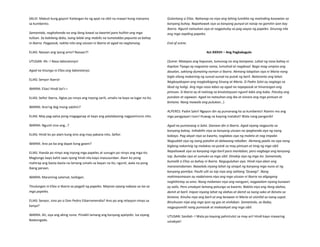 SALVI: Mabuti kung gayon! Kailangan ko ng apat na sibil na maaari kong maisama
sa kumbento.
Samantala, naghahanda na ang ilang kawal sa kwartel para hulihin ang mga
tulisan. Sa kabilang dako, isang lalaki ang mabilis na tumatakbo papunta sa bahay
ni Ibarra. Pagpasok, nakita nito ang utusan ni Ibarra at agad na nagtanong.
ELIAS: Nasaan ang iyong amo? Nasaan?!
UTUSAN: Ah--! Nasa laboratoryo!
Agad na tinungo ni Elias ang laboratoryo.
ELIAS: Senyor Ibarra!
IBARRA: Elias! Hindi ba’t—
ELIAS: Señor Ibarra, iligtas po ninyo ang inyong sarili, umalis na kayo sa lugar na ito.
IBARRA: Ano'ng ibig mong sabihin?
ELIAS: May pag-aalsa pong magaganap at kayo ang palalabasing nagpasimuno nito.
IBARRA: Ngunit sino ang…?
ELIAS: Hindi ko po alam kung sino ang may pakana nito, Señor.
IBARRA: Ano pa ba ang dapat kong gawin?
ELIAS: Ihanda po ninyo ang inyong mga papeles at sunugin po ninyo ang mga ito.
Magtungo kayo kahit saan-iyong hindi nila kayo masusundan. Alam ko pong
mahirap ang basta-basta na lamang umalis sa bayan na ito, ngunit, wala na pong
ibang paraan.
IBARRA: Maraming salamat, kaibigan.
Tinulungan ni Elias si Ibarra sa pagpili ng papeles. Mayroo siyang nabasa sa isa sa
mga papeles.
ELIAS: Senyor, sino po si Don Pedro Eibarramendia? Ano po ang relasyon ninyo sa
kanya?
IBARRA: Ah, siya ang aking nuno. Pinaikli lamang ang kanyang apelyido. Isa siyang
Baskongado.
Gulantang si Elias. Nahanap na niya ang lahing lumikha ng matinding kasawian sa
kanyang buhay. Napahawak siya sa kanyang punyal at naisip na gamitin iyon kay
Ibarra. Ngunit natauhan siya at nagpatuloy sa pag-aayos ng papeles. Sinunog nila
ang mga napiling papeles.
End of scene.
Act XXXVII – Ang Pagkakagulo
(Scene: Matapos ang hapunan, tumunog na ang kampana. Lahat ng nasa bahay ni
Kapitan Tiyago ay nagsama-sama, lumuhod at nagdasal. Bago mag-umpisa ang
dasalan, saktong dumating naman si Ibarra. Akmang lalapitan siya ni Maria nang
bigla silang makarinig ng sunud-sunod na putok ng baril. Nataranta ang lahat.
Nagkayakapan ang magkaibigang Sinang at Maria. Si Padre Salvi ay nagtago sa
likod ng haligi. Ang mga nasa labas ay agad na napapasok at hinarangan ang
pintuan. Si Ibarra ay di natinag sa kinatatayuan ngunit labis ang kaba. Patuloy ang
putukan at sigawan. Agad na natauhan ang iba at isinara ang mga pintuan at
bintana. Nang mawala ang putukan…)
ALPERES: Padre Salvi! Ngayon din ay pumanaog ka sa kumbento! Alamin mo ang
mga pangyayari roon! Huwag na kayong matakot! Wala nang panganib!
Agad na pumanaog si Salvi. Ganoon din si Ibarra. Agad siyang nagpunta sa
kanyang bahay. Inihabilin niya sa kanyang utusan na ipaghanda siya ng isang
kabayo. Pag-akyat niya sa kwarto, naglabas siya ng maleta at nag-impake.
Nagsukbit siya ng isang patalim at dalawang rebolber. Akmang paalis na siya nang
biglang nakarinig ng malakas na putok sa may pintuan at tinig ng mga sibil.
Napahawak siya sa kanyang mga baril para manlaban, pero nagbago ang kanyang
isip. Bumaba siya at sumuko sa mga sibil. Dinakip siya ng mga ito. Samantala,
bumalik si Elias sa bahay ni Ibarra. Naguguluhan siya. Hindi niya alam ang
mararamdaman. Naaalala niyang lahat ng sinapit ng kanyang mga nuno at ng
kanyang pamilya. Paulit-ulit sa isip niya ang salitang ‘Duwag!’. Nang
mahimasmasan ay nadatnana niya ang mga utusan ni Ibarra na aligagang
naghihintay sa amo. Nang malaman niya ang nangyari, nagpaalam siyang kunwari
ay aalis. Pero umakyat lamang patungo sa kwarto. Nakita niya ang ilang alahas,
damit at baril. Inipon niyang lahat ng alahas at damit sa isang sako at ibinato sa
bintana. Kinuha niya ang baril at ang larawan ni Maria at sisinilid sa isang supot.
Binuhusan niya ang mga iyon ng gas at sinilaban. Samantala, sa ibaba,
nagpupumilit nang pumasok at makaakyat ang mga sibil.
UTUSAN: Sandali--! Wala po kayong pahintulot sa may-ari! Hindi kayo maaaring
umakyat!
 