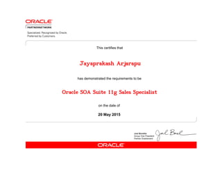 has demonstrated the requirements to be
This certifies that
on the date of
20 May 2015
Oracle SOA Suite 11g Sales Specialist
Jayaprakash Arjarapu
 