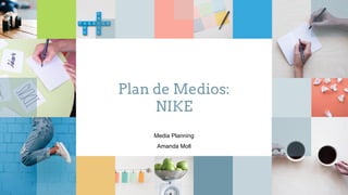 Plan de Medios:
NIKE
Media Planning
Amanda Moll
 
