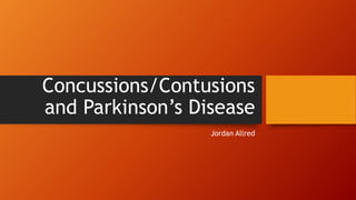 Concussions/Contusions
and Parkinson’s Disease
Jordan Allred
 