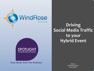 Driving
                                       Social Media Traffic
                                              to your
                                          Hybrid Event



Grow Social. Grow Your Business.
                                                 about.
                                             communication.
                                   1           innovation.
 