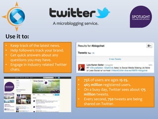 A microblogging service.


Use it to:
• Keep track of the latest news.
• Help followers track your brand.
• Get quick answ...