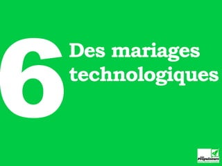 6
    Des mariages
    technologiques
 