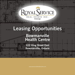 Leasing Opportunities
www.bowmanvillehealthcentre.com
222 King Street East
Bowmanville, Ontario
Bowmanville
Health Centre
 