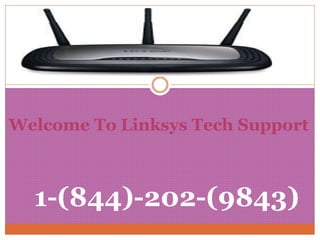 Welcome To Linksys Tech Support
1-(844)-202-(9843)
 
