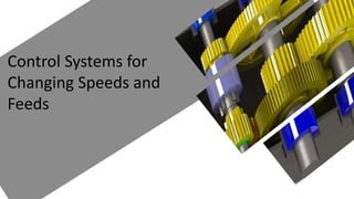 Control Systems for
Changing Speeds and
Feeds
 