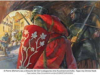 Ο Pierre d’Amiens και ο Aleaume de Clari εισέρχονται στην Κωνσταντινούπολη - Έργο της Christa Hook
Πηγή εικόνας: https://no.pinterest.com/pin/323062973249193363/
 