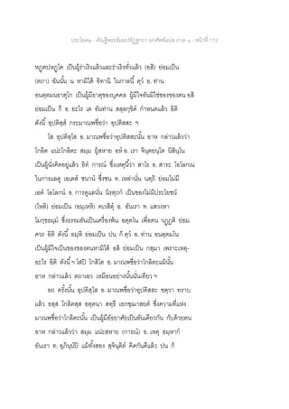 ประโยค๒ - คัณฐีพระธัมมปทัฏฐกถา ยกศัพท์แปล ภาค ๑ - หน้าที่ 112
หฏฺฅปหฏฺโฅ เป็นผู้ร่าเริงแล้วและร่าเริงทั่วแล้ว (อสิ) ย่อมเป็น
(ตถา) ฉันนั้น น หามิได้ อิทานิ ในกาลนี้ ตฺว อ. ท่าน
อนตฺตมนธาตุโก เป็นผู้มีธาตุของบุคคล ผู้มีใจอันมิใช่ของของตน อสิ
ย่อมเป็น กึ อ. อะไร เต อันท่าน สลฺลกฺขิต กาหนดแล้ว อิติ
ดังนี้ อุปติสฺส กระมาณพชื่อว่า อุปติสสะ ฯ
โส อุปติสฺโส อ. มาณพชื่อว่าอุปติสสะนั้น อาห กล่าวแล้วว่า
โกลิต แน่ะโกลิตะ สมฺม ผู้สหาย อห อ. เรา จินฺตยนฺโต นิสินฺโน
เป็นผู้นั่งคิดอยู่แล้ว อิท การณ ซึ่งเหตุนี้ว่า สาโร อ. สาระ โอโลกเน
ในการแลดู เอเตส ชนาน ซึ่งชน ท. เหล่านั่น นตฺถิ ย่อมไม่มี
เอต โอโลกน อ. การดูแลนั่น นิรตฺถก เป็นของไม่มีประโยชน์
(โหติ) ย่อมเป็น (อมฺเหหิ) คเวสิตุ อ. อันเรา ท. แสวงหา
โมกฺขธมฺม ซึ่งธรรมอันเป็นเครื่องพ้น อตฺตโน เพื่อตน วฏฺฏติ ย่อม
ควร อิติ ดังนี้ อมฺหิ ย่อมเป็น ปน ก็ ตฺว อ. ท่าน อนตฺตมโน
เป็นผู้มีใจเป็นของของตนหามิได้ อสิ ย่อมเป็น กสฺมา เพราะเหตุ-
อะไร อิติ ดังนี้ฯ โสปิ โกสิโต อ. มาณพชื่อว่าโกลิตะแม้นั้น
อาห กล่าวแล้ว ตถาเอว เหมือนอย่างนั้นนั่นเทียว ฯ
อถ ครั้งนั้น อุปติสฺโส อ. มาณพชื่อว่าอุปติสสะ ฃตฺวา ทราบ
แล้ว อสฺส โกลิตสฺส อตฺตนา สทฺธึ เอกชฺฌาสยต ซึ่งความที่แห่ง
มาณพชื่อว่าโกลิตะนั้น เป็นผู้มีอัธยาศัยเป็นอันเดียวกัน กับด้วยตน
อาห กล่าวแล้วว่า สมฺม แน่ะสหาย (การณ) อ. เหตุ อมฺหาก
อันเรา ท. อุภินฺนปิ แม้ทั้งสอง สุจินฺติต คิดกันดีแล้ว ปน ก็
 