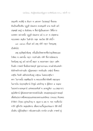 ประโยค๒ - คัณฐีพระธัมมปทัฏฐกถา ยกศัพท์แปล ภาค ๑ - หน้าที่ 113
(อมฺเหหิ) คเวสิตุ อ. อันเรา ท. แสวงหา โมกฺขธมฺม ซึ่งธรรม
อันเป็นเครื่องพ้น วฏฺฏติ ย่อมควร คเวสนฺเตหิ นาม ชเนหิ เอก
ปพฺพชฺช ลทฺธุ อ. อันอันชน ท. ชื่อว่าผู้เมื่อแสวงหา ได้ซึ่งการ
บรรพชา อย่างหนึ่ง วฏฺฏติ ย่อมควร มย อ. เรา ท. ปพฺพชาม
จะบรรพชา สนฺติเก ในสานัก กสฺส ของใคร อิติ ดังนี้ฯ
๑๙. ๘๒/๑๖ ตั้งแต่ เอว เตสุ กติก กตฺวา วิหรนฺเตสุ
เป็นต้นไป.
เตสุ อุปติสฺสโกลิเตสุ ครั้นเมื่อปริพพาชกชื่อว่าอุปติสสะและ
โกลิตะ ท. เหล่านั้น กตฺวา กระทาแล้ว กติก ซึ่งการนัดหมาย
วิหรนิเตสุ อยู่ เอว อย่างนี้ สตฺถา อ. พระศาสดา ปตฺวา เสด็จ
ถึงแล้ว ราชคห ซึ่งเมืองราชคฤห์ วุตฺตานกกเมน ตามลาดับแห่งคา
อันข้าพเจ้ากล่าวแล้ว ปฏิคฺคเหตฺวา ทรงรับแล้ว เวฬุวน ซึ่งพระ-
เวฬุวัน วิหรติ เสด็จประทับอยู่ เวฬุวเน ในพระเวฬุวัน ฯ
ตทา ในกาลนั้น อสฺสชิตฺเถโร อ. พระเถระชื่อว่าอัสสชิ อพฺภนฺตเร
ในภายใน ปญฺจวคฺคิยาน ภิกฺขูน แห่งภิกษุ ท. ผู้มีพวก ๕ อนฺตเร
ในระหว่าง อรหนฺตาน แห่งพระอรหันต์ ท. เอกสฏฺฅิยา ๖๑ (สตฺถารา)
อุยฺโยชิตาน ผู้อันพระศาสดาทรงส่งไปแล้ว รตนตฺตยคุณปฺปกาสนตฺถ
เพื่ออันประกาศซึ่งพระคุณแห่งหมวดสามแห่งรัตนะ (วจเนน) ด้วยพระ
ดารัสว่า ภิกฺขเว ดูก่อนภิกษุ ท. ตุมฺเห อ. เธอ ท. จรถ จงเที่ยวไป
จาริก สู่ที่จาริก พหุชนหิตาย เพื่อความเกื้อกูลแก่ชนมาก อิติ ดังนี้
เป็นต้น ปฏินิวตฺติตฺวา กลับเฉพาะแล้ว อาคโต มาแล้ว ราชคห สู่
 