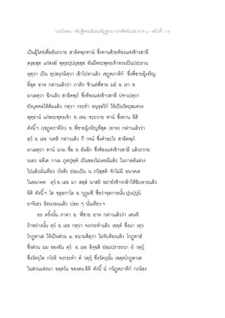 ประโยค๒ - คัณฐีพระธัมมปทัฏฐกถา ยกศัพท์แปล ภาค ๑ - หน้าที่ 119
เป็นผู้ใคร่เพื่ออันถวาย สาลิคพฺภทาน ซึ่งทานด้วยท้องแห่งข้าวสาลี
สงฺฆสฺส แก่สงฆ์ พุทฺธปฺปมุขสฺส อันมีพระพุทธเจ้าทรงเป็นประธาน
หุตฺวา เป็น อุปสงฺกมิตฺวา เข้าไปหาแล้ว เชฏฺฅภาติก ซึ่งพี่ชายผู้เจริญ
ที่สุด อาห กล่าวแล้วว่า ภาติก ข้าแต่พี่ชาย มย อ. เรา ท.
ผาเลตฺวา ฉีกแล้ว สาลิคพฺภ ซึ่งท้องแห่งข้าวสาลี ปจาเปตฺวา
ยังบุคคลให้ต้มแล้ว กตฺวา กระทา อนุจฺฉวิก ให้เป็นวัตถุสมควร
พุทฺธาน แก่พระพุทธเจ้า ท. เทม จะถวาย ทาน ซึ่งทาน อิติ
ดังนี้ฯ (เชฏฺฅภาติโก) อ. พี่ชายผู้เจริญที่สุด (อาห) กล่าวแล้วว่า
ตฺว อ. เธอ วเทสิ กล่าวแล้ว กึ วจน ซึ่งคาอะไร สาลิคพฺภ
ผาเลตฺวา ทาน นาม ชื่อ อ. อันฉีก ซึ่งท้องแห่งข้าวสาลี แล้วถวาย
นเอว อตีเต กาเล ภูตปุพฺพ เป็นของไม่เคยมีแล้ว ในกาลอันล่วง
ไปแล้วนั่นเทียว (โหติ) ย่อมเป็น น ภวิสฺสติ จักไม่มี อนาคเต
ในอนาคต ตฺว อ. เธอ มา สสฺส นาสยิ อย่ายังข้าวกล้าให้ฉิบหายแล้ว
อิติ ดังนี้ฯ โส จุลฺลกาโล อ. กุฎุมพี ชื่อว่าจุลกาลนั้น ปุนปฺปุน
ยาจิเอว อ้อนวอนแล้ว บ่อย ๆ นั่นเทียว ฯ
อถ ครั้งนั้น ภาตา อ. พี่ชาย อาห กล่าวแล้วว่า เตนหิ
ถ้าอย่างนั้น ตฺว อ. เธอ กตฺวา จงกระทาแล้ว เขตฺต ซึ่งนา เทฺว
โกฏฺฅาเส ให้เป็นส่วน ๒ อนามสิตฺวา ไม่จับต้องแล้ว โกฏฺฅาส
ซึ่งส่วน มม ของฉัน ตฺว อ. เธอ อิจฺฉสิ ย่อมปรารถนา ย วตฺถุ
ซึ่งวัตถุใด กโรหิ จงกระทา ต วตฺถุ ซึ่งวัตถุนั้น เขตฺตโกฏฺฅาเส
ในส่วนแห่งนา อตฺตโน ของตน อิติ ดังนี้ น กนิฏฺฅภาติก กะน้อง
 