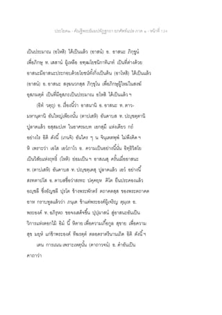 ประโยค๒ - คัณฐีพระธัมมปทัฏฐกถา ยกศัพท์แปล ภาค ๑ - หน้าที่ 124
เป็นประมาณ (อโหสิ) ได้เป็นแล้ว (อาสน) อ. อาสนะ ภิกฺขูน
เพื่อภิกษุ ท. เสสาน ผู้เหลือ อฑฺฒโยชนิกาทิเภท เป็นที่ต่างด้วย
อาสนะมีอาสนะประกอบด้วยโยชน์ทั้งกิ่งเป็นต้น (อาโหสิ) ได้เป็นแล้ว
(อาสน) อ. อาสนะ สงฺฆนวกสฺส ภิกฺขุโน เพื่อภิกษุผู้ใหม่ในสงฆ์
อุสภมตฺต เป็นที่มีอุสภะเป็นประมาณ อโหสิ ได้เป็นแล้ว ฯ
(อิท วตฺถุ) อ. เรื่องนี้ว่า อาสนานิ อ. อาสนะ ท. ตาว-
มหานฺตานิ อันใหญ่เพียงนั้น (ตาปเสหิ) อันดาบส ท. ปญฺฃตฺตานิ
ปูลาดแล้ว อสฺสมปเท ในอาศรมบท เอกสฺมึ แห่งเดียว กถ
อย่างไร อิติ ดังนี้ (เกนจิ) อันใคร ๆ น จินฺเตตพฺพ ไม่พึงคิด ฯ
หิ เพราะว่า เอโส เอวภาโว อ. ความเป็นอย่างนี้นั่น อิทฺธิวิสโย
เป็นวิสัยแห่งฤทธิ์ (โหติ) ย่อมเป็น ฯ อาสเนสุ ครั้นเมื่ออาสนะ
ท. (ตาปเสหิ) อันดาบส ท. ปญฺฃตฺเตสุ ปูลาดแล้ว เอว อย่างนี้
สรทตาปโส อ. ดาบสชื่อว่าสรทะ ปคฺคยฺห ฅิโต ยืนประคองแล้ว
อญฺชลึ ซึ่งอัญชลี ปุรโต ข้างพระพักตร์ ตถาคตสฺส ของพระตถาคต
อาห กราบทูลแล้วว่า ภนฺเต ข้าแต่พระองค์ผู้เจริญ ตุมฺเห อ.
พระองค์ ท. อภิรุหถ ขอจงเสด็จขึ้น ปุปฺผาสน สู่อาสนะอันเป็น
วิการแห่งดอกไม้ อิม นี้ หิตาย เพื่อความเกื้อกูล สุขาย เพื่อความ
สุข มยฺห แก่ข้าพระองค์ ทีฆรตฺต ตลอดราตรีนานเถิด อิติ ดังนี้ฯ
เตน การเณน เพราะเหตุนั้น (คาถาวจน) อ. คาอันเป็น
คาถาว่า
 