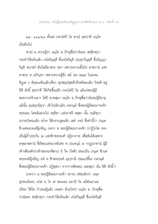 ประโยค๒ - คัณฐีพระธัมมปทัฏฐกถา ยกศัพท์แปล ภาค ๑ - หน้าที่ 136
๒๔. ๑๑๑/๒๑ ตั้งแต่ ภควโตปิ โข ฃาณ อุทปาทิ นนฺโท
เป็นต้นไป.
ฃาณ อ. ความรู้ว่า นนฺโท อ. ภิกษุชื่อว่านันทะ สจฺฉิกตฺวา
กระทาให้แจ้งแล้ว เจโตวิมุตฺตึ ซึ่งเจโตวิมุติ ปญฺฃาวิมุตฺตึ ซึ่งปัญญา
วิมุติ อนาสว อันไม่มีอาสวะ ขยา เพราะความสิ้นไป อาสวาน แห่ง
อาสวะ ท. อภิญฺฃา เพราะความรู้ยิ่ง สย เอง ธมฺเม ในธรรม
ทิฏฺเฅ ว อันตนเห็นแล้วเที่ยว อุปสมฺปชฺชเข้าถึงพร้อมแล้ว วิหรติ อยู่
อิติ ดังนี้ อุทปาทิ ได้เกิดขึ้นแล้ว ภควโตปิ โข แม้แก่พระผู้มี
พระภาคเจ้าแล ฯ โสปิ อายสฺมา นนฺโท อ. ภิกษุชื่อว่านันทะผู้มีอายุ
แม้นั้น อุปสงฺกมิตฺวา เข้าไปเฝ้ าแล้ว ภควนฺต ซึ่งพระผู้มีพระภาคเจ้า
อจฺจเยน โดยอันล่วงไป รตฺติยา แห่งราตรี ตสฺสา นั้น วนฺทิตฺวา
ถวายบังคมแล้ว อโวจ ได้กราบทูลแล้ว เอต วจน ซึ่งคานี้ว่า ภนฺเต
ข้าแต่พระองค์ผู้เจริญ ภควา อ. พระผู้มีพระภาคเจ้า ปาฏิโภโค ทรง
เป็นผู้ค้าประกัน เม แห่งข้าพระองค์ ปฏิลาภาย เพื่ออันได้เฉพาะ
อจฺฉราสตาน ซึ่งร้อยแห่งนางอัปศร ท. ปญฺจนฺน ๕ กกุฏปาทาน ผู้มี
เท้าเพียงดังว่าเท้าของนกพิลาป ย ใด (โหติ) ย่อมเป็น ภนฺเต ข้าแต่
พระองค์ผู้เจริญ อห อ. ข้าพระองค์ มุญฺจามิ ย่อมเปลื้อง ภควนฺต
ซึ่งพระผู้มีพระภาคเจ้า ปฏิสฺสวา จากการฟังตอบ เอตสฺมา นั่น อิติ ดังนี้ฯ
(ภควา) อ. พระผู้มีพระภาคเจ้า (อาห) ตรัสแล้วว่า นนฺท
ดูก่อนนันทะ เจโต อ. โจ เต ของเธอ มยาปิ โข แม้อันเราแล
ปริจฺจ วิทิโต กาหนดรู้แล้ว เจตสา ด้วยใจว่า นนฺโท อ. ภิกษุชื่อ-
ว่านันทะ สจฺฉิกตฺวา กระทาให้แจ้งแล้ว เจโตวิมุตฺตึ ซึ่งเจโตวิมุติ
 