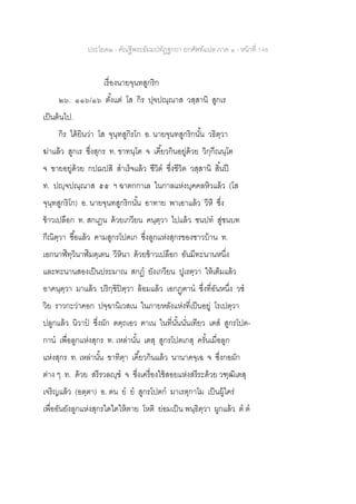 ประโยค๒ - คัณฐีพระธัมมปทัฏฐกถา ยกศัพท์แปล ภาค ๑ - หน้าที่ 146
เรื่องนายจุนทสูกริก
๒๖. ๑๑๖/๑๖ ตั้งแต่ โส กิร ปฺจปณฺณาส วสฺสานิ สูกเร
เป็นต้นไป.
กิร ได้ยินว่า โส จุนฺทสูกิรโก อ. นายจุนทสูกริกนั้น วธิตฺวา
ฆ่าแล้ว สูกเร ซึ่งสุกร ท. ขาทนฺโต จ เคี้ยวกินอยู่ด้วย วิกฺกีณนฺโต
จ ขายอยู่ด้วย กปฌปสิ สาเร็จแล้ว ชีวิต ซึ่งชีวิต วสฺสานิ สิ้นปี
ท. ปญฺจปณฺณาส ๕๕ ฯ ฉาตกกาเล ในกาลแห่งบุคคลหิวแล้ว (โส
จุนฺทสูกริโก) อ. นายจุนทสูกริกนั้น อาทาย พาเอาแล้ว วีหี ซึ่ง
ข้าวเปลือก ท. สกเฏน ด้วยเกวียน คนฺตฺวา ไปแล้ว ชนปท สู่ชนบท
กีณิตฺวา ซื้อแล้ว คามสูกรโปตเก ซึ่งลูกแห่งสุกรของชาวบ้าน ท.
เอกนาฬิทฺวินาฬิมตฺเตน วีหินา ด้วยข้าวเปลือก อันมีทะนานหนึ่ง
และทะนานสองเป็นประมาณ สกฏ ยังเกวียน ปูเรตฺวา ให้เต็มแล้ว
อาคนฺตฺวา มาแล้ว ปริกฺขิปิตฺวา ล้อมแล้ว เอกฏฺฅาน ซึ่งที่อันหนึ่ง วช
วิย ราวกะว่าคอก ปจฺฉานิเวสเน ในภายหลังแห่งที่เป็นอยู่ โรเปตฺวา
ปลูกแล้ว นิวาป ซึ่งผัก ตตฺถเอว ฅาเน ในที่นั้นนั่นเทียว เตส สูกรโปต-
กาน เพื่อลูกแห่งสุกร ท. เหล่านั้น เตสุ สูกรโปตเกสุ ครั้นเมื่อลูก
แห่งสุกร ท. เหล่านั้น ขาทิตฺา เคี้ยวกินแล้ว นานาคจฺเฉ จ ซึ่งกอผัก
ต่าง ๆ ท. ด้วย สรีรวลญฺช จ ซึ่งเครื่องใช้สอยแห่งสรีระด้วย วฑฺฒิเตสุ
เจริญแล้ว (อตฺตา) อ. ตน ย ย สูกรโปตก มาเรตุกาโม เป็นผู้ใคร่
เพื่ออันยังลูกแห่งสุกรใดใดให้ตาย โหติ ย่อมเป็น พนฺธิตฺวา ผูกแล้ว ต ต
 