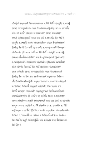 ประโยค๒ - คัณฐีพระธัมมปทัฏฐกถา ยกศัพท์แปล ภาค ๑ - หน้าที่ 171
เป็นผู้แก่ มคฺคผเลหิ โดยมรรคและผล ท. อิติ ดังนี้ ฯ (เสฏฺฅี) อ.เศรษฐี
(อาห) กราบทูลแล้วว่า ภนฺเต ข้าแต่พระองค์ผู้เจริญ เอว อ. อย่างนั้น
หรือ อิติ ดังนี้ฯ (สตฺถา) อ. พระศาสดา (อาห) ตรัสแล้วว่า
คหปติ ดูก่อนคฤหบดี (อาม) เออ เอว อ. อย่างนั้น อิติ ดังนี้ฯ
(เสฏฺฅี) อ. เศรษฐี (อาห) กราบทูลแล้วว่า ภนฺเต ข้าแต่พระองค์
ผู้เจริญ อิทานิ โนกาลนี้ (สุมนาเทวี) อ. นางสุมนาเทวี นิพฺพตฺตา
บังเกิดแล้ว กุหึ ฅาเน ณ ที่ไหน อิติ ดังนี้ ฯ (เสฏฺฅี) อ. เศรษฐี
(วจเน) ครั้นเมื่อพระดารัสว่า คหปติ ดูก่อนคฤหบดี (สุมนาเทวี)
อ. นางสุมนาเทวี (นิพฺพตฺตา) บังเกิดแล้ว ตุสิตภวเน ในภพชื่อว่า
ดุสิต (อิทานิ) ในกาลนี้ อิติ ดังนี้ (สตฺถารา) อันพระศาสดา
วุตฺเต ตรัสแล้ว (อาห) กราบทูลแล้วว่า ภนฺเต ข้าแต่พระองค์
ผู้เจริญ ธีตา อ. ธิดา มม ของข้าพระองค์ นนฺทมานา วิจริตฺวา
เที่ยวไปเพลิดเพลินอยู่แล้ว อนฺตเร ในระหว่าง ฃาตกาน แห่งญาติ
ท. อิธ โลเก ในโลกนี้ คนฺตฺวาปิ แม้ไปแล้ว อิโต โลกโต จาก
โลกนี้ นิพฺพตฺตา บังเกิดแล้ว นนฺทนฏฺฅาเนว ในที่อันเป็นที่เพลิด
เพลินนั่นเทียวหรือ อิติ ดังนี้ฯ อถ ครั้งนั้น สตฺถา อ. พระศาสดา
วตฺวา ตรัสแล้วว่า คหปติ ดูก่อนคฤหบดี อาม เออ (เอว) อ. อย่างนั้น
คหฏฺฅา วา อ. คฤหัสถ์ ท. ก็ดี ปพฺพชิต วา อ. บรรพชิต ท. ก็ดี
อปฺปมตฺตา นาม ชื่อว่าผู้ไม่ประมาทแล้ว นนฺทนฺติเอว ย่อมเพลิดเพลิน
อิธโลเก จ ในโลกนี้ด้วย ปรโลเก จ ในโลกเบื้อหน้าด้วย นั่นเทียว
อิติ ดังนี้ น เสฏฺฅึ กะเศรษฐีนั้น อาห ตรัสแล้ว คาถ ซึ่งพระคาถา
อิม นี้ว่า ฯ
 