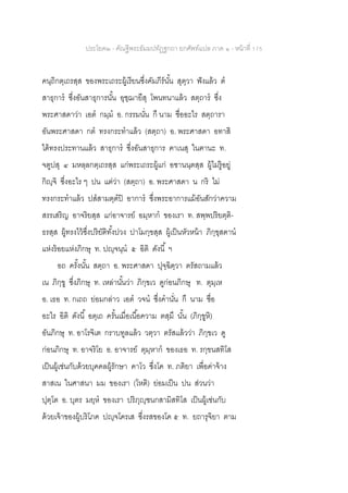 ประโยค๒ - คัณฐีพระธัมมปทัฏฐกถา ยกศัพท์แปล ภาค ๑ - หน้าที่ 175
คนฺถิกตฺเถรสฺส ของพระเถระผู้เรียนซึ่งคัมภีร์นั้น สุตฺวา ฟังแล้ว ต
สาธุการ ซึ่งอันสาธุการนั้น อุชฺฌายึสุ โพนทนาแล้ว สตฺถาร ซึ่ง
พระศาสดาว่า เอต กมฺม อ. กรรมนั่น กึ นาม ชื่ออะไร สตฺถารา
อันพระศาสดา กต ทรงกระทาแล้ว (สตฺถา) อ. พระศาสดา อทาสิ
ได้ทรงประทานแล้ว สาธุการ ซึ่งอันสาธุการ ฅาเนสุ ในฅานะ ท.
จตูปสุ ๔ มหลฺลกตฺเถรสฺส แก่พระเถระผู้แก่ อชานนฺตสฺส ผู้ไม่รู้อยู่
กิญฺจิ ซึ่งอะไร ๆ ปน แต่ว่า (สตฺถา) อ. พระศาสดา น กริ ไม่
ทรงกระทาแล้ว ปสสามตฺตปิ อาการ ซึ่งพระอาการแม้อันสักว่าความ
สรรเสริญ อาจริยสฺส แก่อาจารย์ อมฺหาก ของเรา ท. สพฺพปริยตฺติ-
ธรสฺส ผู้ทรงไว้ซึ่งปริยัติทั้งปวง ปาโมกฺขสฺส ผู้เป็นหัวหน้า ภิกฺขุสตาน
แห่งร้อยแห่งภิกษุ ท. ปญฺจนฺน ๕ อิติ ดังนี้ ฯ
อถ ครั้งนั้น สตฺถา อ. พระศาสดา ปุจฺฉิตฺวา ตรัสถามแล้ว
เน ภิกฺขู ซึ่งภิกษุ ท. เหล่านั้นว่า ภิกฺขเว ดูก่อนภิกษุ ท. ตุมฺเห
อ. เธอ ท. กเถถ ย่อมกล่าว เอต วจน ซึ่งคานั่น กึ นาม ชื่อ
อะไร อิติ ดังนี้ อตฺเถ ครั้นเมื่อเนื้อความ ตสฺมึ นั้น (ภิกฺขูหิ)
อันภิกษุ ท. อาโรจิเต กราบทูลแล้ว วตฺวา ตรัสแล้วว่า ภิกฺขเว ดู
ก่อนภิกษุ ท. อาจริโย อ. อาจารย์ ตุมฺหาก ของเธอ ท. รกฺขนสทิโส
เป็นผู้เช่นกับด้วยบุคคลผู้รักษา คาโว ซึ่งโค ท. ภติยา เพื่อค่าจ้าง
สาสเน ในศาสนา มม ของเรา (โหติ) ย่อมเป็น ปน ส่วนว่า
ปุตฺโต อ. บุตร มยฺห ของเรา ปริภุญฺชนกสามิสทิโส เป็นผู้เช่นกับ
ด้วยเจ้าของผู้บริโภค ปญฺจโครเส ซึ่งรสของโค ๕ ท. ยถารุจิยา ตาม
 