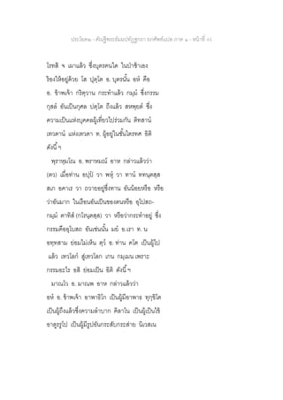 ประโยค๒ - คัณฐีพระธัมมปทัฏฐกถา ยกศัพท์แปล ภาค ๑ - หน้าที่ 45
โรทสิ จ เผาแล้ว ซึ่งบุตรคนใด ในป่าช้าเอง
ร้องให้อยู่ด้วย โส ปุตฺโต อ. บุตรนั้น อห คือ
อ. ข้าพเจ้า กริตฺวาน กระทาแล้ว กมฺม ซึ่งกรรม
กุสล อันเป็นกุศล ปตฺโต ถึงแล้ว สหพฺยต ซึ่ง
ความเป็นแห่งบุคคลผู้เที่ยวไปร่วมกัน ติทสาน
เทวตาน แห่งเทวดา ท. ผู้อยู่ในชั้นไตรทศ อิติ
ดังนี้ฯ
พฺราหฺมโณ อ. พราหมณ์ อาห กล่าวแล้วว่า
(ตว) เมื่อท่าน อปฺป วา พหุ วา ทาน ททนฺตสฺส
สเก อคาเร วา ถวายอยู่ซึ่งทาน อันน้อยหรือ หรือ
ว่าอันมาก ในเรือนอันเป็นของตนหรือ อุโปสถ-
กมฺม ตาทิส (กโรนฺตสฺส) วา หรือว่ากระทาอยู่ ซึ่ง
กรรมคืออุโบสถ อันเช่นนั้น มย อ.เรา ท. น
อทฺทสาม ย่อมไม่เห็น ตฺว อ. ท่าน คโต เป็นผู้ไป
แล้ว เทวโลก สู่เทวโลก เกน กมฺเมน เพราะ
กรรมอะไร อสิ ย่อมเป็น อิติ ดังนี้ฯ
มาณโว อ. มาณพ อาห กล่าวแล้วว่า
อห อ. ข้าพเจ้า อาพาธิโก เป็นผู้มีอาพาธ ทุกฺขิโต
เป็นผู้ถึงแล้วซึ่งความลาบาก คิลาโน เป็นผู้เป็นไข้
อาตูรรูโป เป็นผู้มีรูปอันกระสับกระส่าย นิเวสเน
 