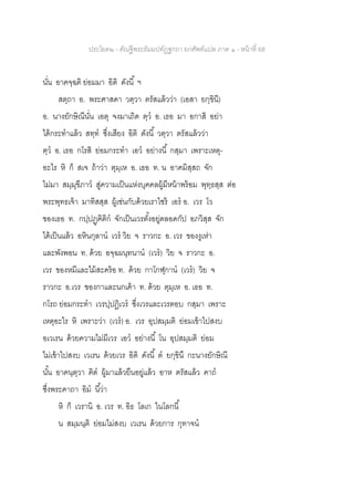 ประโยค๒ - คัณฐีพระธัมมปทัฏฐกถา ยกศัพท์แปล ภาค ๑ - หน้าที่ 68
นั่น อาคจฺฉติ ย่อมมา อิติ ดังนี้ ฯ
สตฺถา อ. พระศาสดา วตฺวา ตรัสแล้วว่า (เอสา ยกฺขินี)
อ. นางยักษิณีนั่น เอตุ จงมาเถิด ตฺว อ. เธอ มา อกาสิ อย่า
ได้กระทาแล้ว สทฺท ซึ่งเสียง อิติ ดังนี้ วตฺวา ตรัสแล้วว่า
ตฺว อ. เธอ กโรสิ ย่อมกระทา เอว อย่างนี้ กสฺมา เพราะเหตุ-
อะไร หิ ก็ สเจ ถ้าว่า ตุมฺเห อ. เธอ ท. น อาคมิสฺสถ จัก
ไม่มา สมฺมุขีภาว สู่ความเป็นแห่งบุคคลผู้มีหน้าพร้อม พุทฺธสฺส ต่อ
พระพุทธเจ้า มาทิสสฺส ผู้เช่นกับด้วยเราไซร้ เอร อ. เวร โว
ของเธอ ท. กปฺปฏฺฅิติก จักเป็นเวรตั้งอยู่ตลอดกัป อภวิสฺส จัก
ได้เป็นแล้ว อหินกุลาน เวร วิย จ ราวกะ อ. เวร ของงูเห่า
และพังพอน ท. ด้วย อจฺฉผนฺทนาน (เวร) วิย จ ราวกะ อ.
เวร ของหมีและไม้สะคร้อ ท. ด้วย กาโกฬุกาน (เวร) วิย จ
ราวกะ อ.เวร ของกาและนกเค้า ท. ด้วย ตุมฺเห อ. เธอ ท.
กโรถ ย่อมกระทา เวรปฺปฏิเวร ซึ่งเวรและเวรตอบ กสฺมา เพราะ
เหตุอะไร หิ เพราะว่า (เวร) อ. เวร อุปสมฺมติ ย่อมเข้าไปสงบ
อเวเรน ด้วยความไม่มีเวร เอว อย่างนี้ โน อุปสมฺมติ ย่อม
ไม่เข้าไปสงบ เวเรน ด้วยเวร อิติ ดังนี้ ต ยกฺขินึ กะนางยักษิณี
นั้น อาคนฺตฺวา ฅิต ผู้มาแล้วยืนอยู่แล้ว อาห ตรัสแล้ว คาถ
ซึ่งพระคาถา อิม นี้ว่า
หิ ก็ เวรานิ อ. เวร ท. อิธ โลเก ในโลกนี้
น สมฺมนฺติ ย่อมไม่สงบ เวเรน ด้วยการ กุทาจน
 