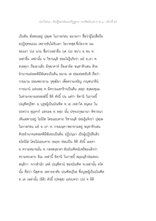 ประโยค๒ - คัณฐีพระธัมมปทัฏฐกถา ยกศัพท์แปล ภาค ๑ - หน้าที่ 84
เป็นต้น สั่งสอนอยู่ ปุพฺเพ ในกาลก่อน อมามกา ชื่อว่าผู้ไม่เชื่อถือ
อปฏิคฺคหเณน เพราะอันไม่รับเอา โอวาทสฺส ซึ่งโอวาท มม
ของเรา ปเร นาม ชื่อว่าเหล่าอื่น (เต ปเร ชนา) อ. ชน ท.
เหล่าอื่น เหล่านั้น น วิชานนฺติ ย่อมไม่รู้แจ้งว่า มย อ.เรา ท.
คเหตฺวา ถือเอาแล้ว มิจฺฉาคาห ถือเอาผิด ฉนฺทาทิวเสน ด้วย
อานาจแห่งอคติมีฉันทะเป็นต้น ยมาม เส ย่อมย่อยยับสิ คือว่า
วายมาม ย่อมพยายาม วุฑฺฒิยา เพื่อความเจริญ ภณฺฑนาทีน
การณาน แห่งเหตุ ท. มีความแตกร้าวเป็นต้น เอตฺถ สงฺฆมชฺเฌ
ในท่ามกลางแห่งสงฆ์นี้ อิติ ดังนี้ ปน แต่ว่า อิทานิ ในกาลนี้
ปณฺฑิตปุริสา อ. บุรุษผู้เป็นบัณฑิต ท. เย เหล่าใด อนฺตเร ใน
ระหว่าง ตุมฺหาก แห่งเธอ ท. ตตฺถ นั้น ปจฺจเวกฺขมานา พิจารณา
เห็นเฉพาะอยู่ โยนิโส โดยแยบคาย วิชานนฺติ ย่อมรู้แจ้งว่า ปุพฺเพ
ในกาลก่อน มย อ. เรา ท. วายมนฺตา พยายามอยู่ ฉนฺทาทิวเสน
ด้วยอานาจแห่งอคติมีฉันทะเป็นต้น ปฏิปนฺนา เป็นผู้ปฏิบัติแล้ว
อโยนิโส โดยไม่แยบคาย (อมฺห) ย่อมเป็น อิติ ดังนี้ เมธคา
อ. ความหมายมั่น ท. กลหสงฺขาตา อันบัณฑิตนับพร้อมแล้วว่า
ความทะเลาะ อิเม เหล่านี้ อิทานิ ในกาลนี้ สมฺมนฺติ ย่อมสงบ
สนฺติกา จากสานัก เตส ปณฺฑิตาน ของบัณฑิต ท.เหล่านั้น ตโต
นั้น คือว่า นิสฺสาย เพราะอาศัย ปณฑิตปุริเส ซึ่งบุรุษผู้เป็นบัณฑิต
ท. เต เหล่านั้น (อิติ) ดังนี้ (ปทสฺส) แห่งบทว่า ปเร จ อิติ
 
