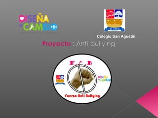 Colegio San Agustín




  F.A.B.




Fuerza Anti Bullying
 