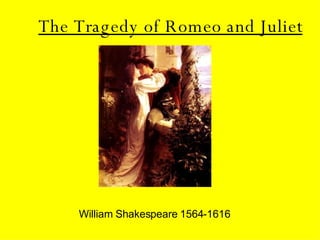 The Tragedy of Romeo and Juliet William Shakespeare 1564-1616 