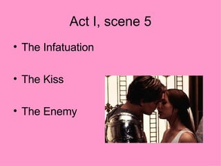 Act I, scene 5 The Infatuation The Kiss The Enemy 