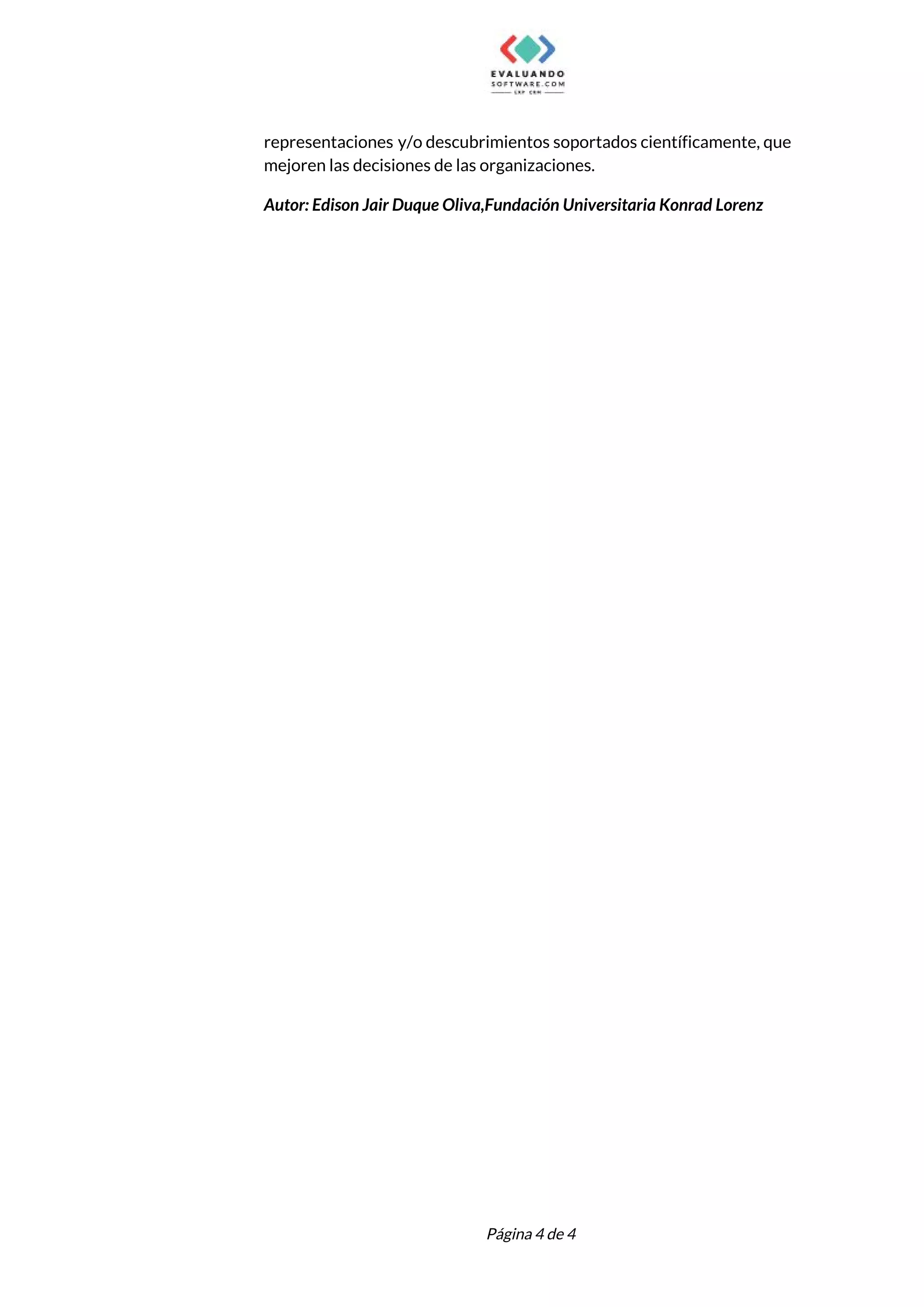  
representaciones y/o descubrimientos soportados científicamente, que           
mejoren las decisiones de las organizaciones. 
Autor: Edison Jair Duque Oliva,Fundación Universitaria Konrad Lorenz
 
 
Página 4 de 4 
 