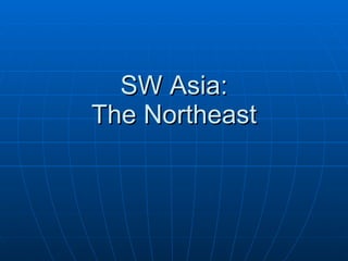 SW Asia: The Northeast 